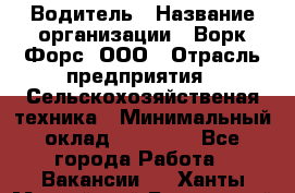 Водитель › Название организации ­ Ворк Форс, ООО › Отрасль предприятия ­ Сельскохозяйственая техника › Минимальный оклад ­ 43 000 - Все города Работа » Вакансии   . Ханты-Мансийский,Белоярский г.